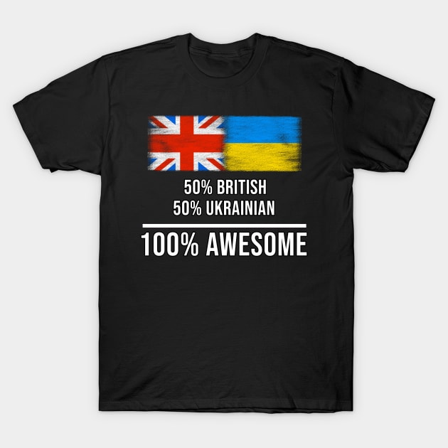 50% British 50% Ukrainian 100% Awesome - Gift for Ukrainian Heritage From Ukraine T-Shirt by Country Flags